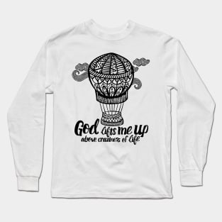 God lifts me up above craziness of life. Long Sleeve T-Shirt